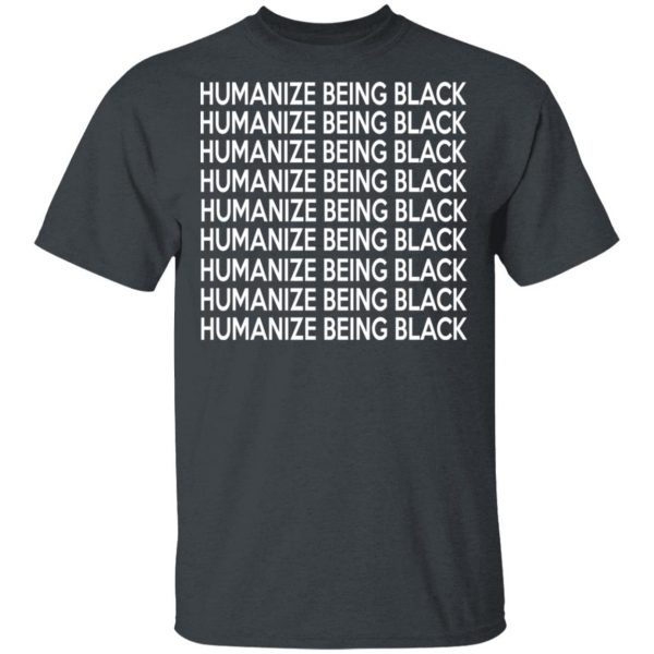 Humanize Being Black T-Shirts 2