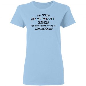 My 77th Birthday 2020 The One Where I Was In Lockdown T-Shirts 15