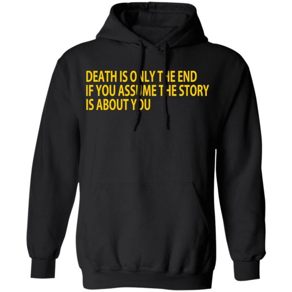 Death Is Only The End If You Assume The Story Is About You T-Shirts 4
