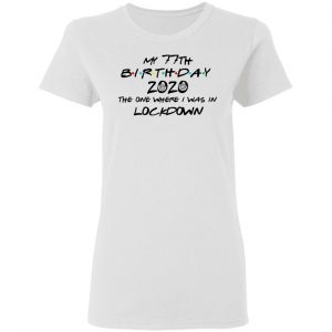 My 77th Birthday 2020 The One Where I Was In Lockdown T-Shirts 16