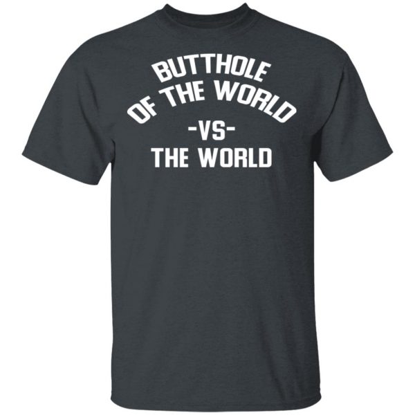 Butthole Of The World Vs The World T-Shirts 2