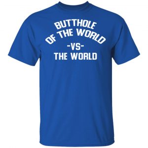 Butthole Of The World Vs The World T-Shirts 16