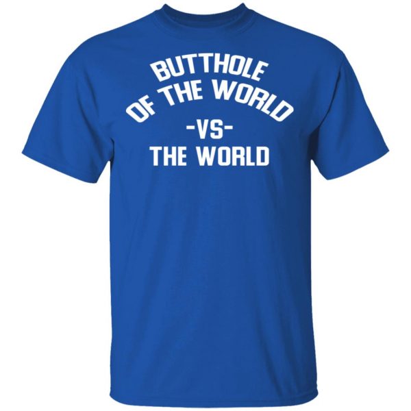 Butthole Of The World Vs The World T-Shirts 4