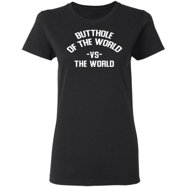 Butthole Of The World Vs The World T-Shirts 5
