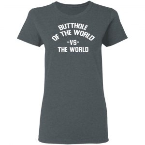 Butthole Of The World Vs The World T-Shirts 18