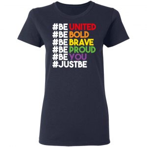 Be United Be Bold Be Brave Be Proud Be You LGBTQ T-Shirts 19
