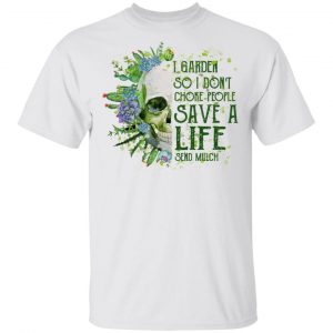 I Garden So I Don’t Choke People Save A Life Send Mulch T-Shirts Gardening Lover 2