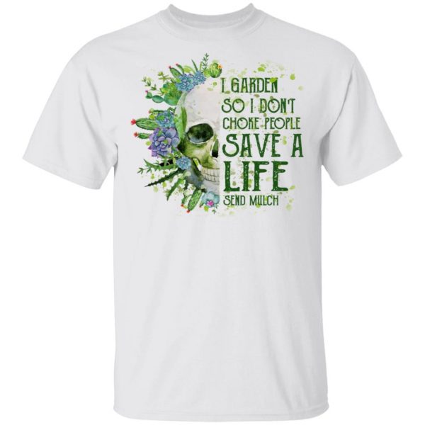 I Garden So I Don't Choke People Save A Life Send Mulch T-Shirts 2