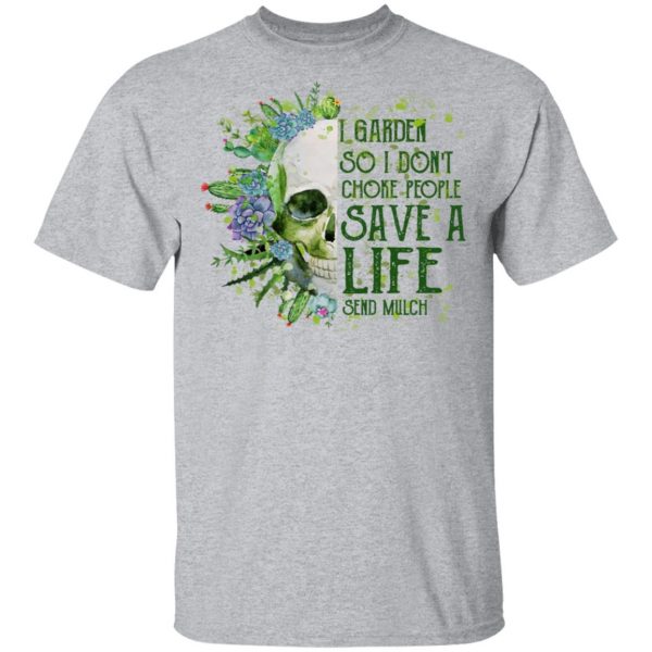 I Garden So I Don't Choke People Save A Life Send Mulch T-Shirts 3