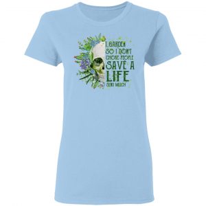 I Garden So I Don't Choke People Save A Life Send Mulch T-Shirts 15