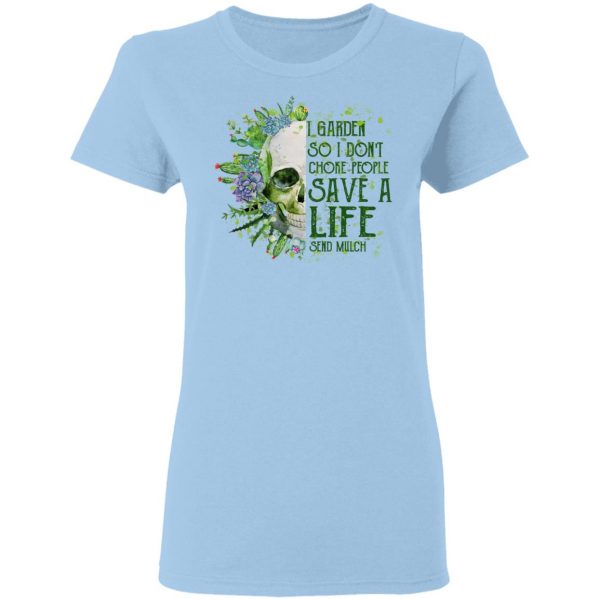 I Garden So I Don't Choke People Save A Life Send Mulch T-Shirts 4