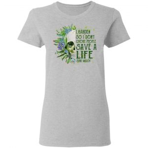 I Garden So I Don't Choke People Save A Life Send Mulch T-Shirts 17