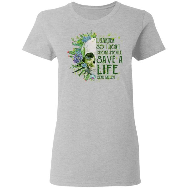 I Garden So I Don't Choke People Save A Life Send Mulch T-Shirts 6