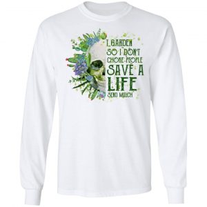 I Garden So I Don't Choke People Save A Life Send Mulch T-Shirts 19
