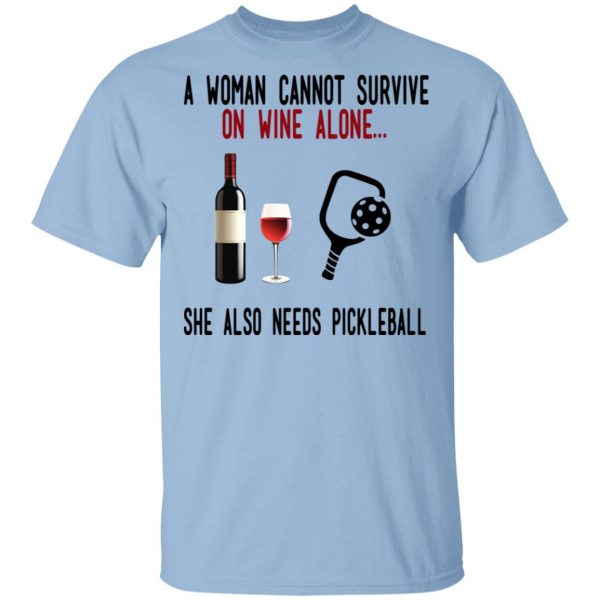 A Woman Cannot Survive On Wine Alone She Also Needs Pickleball T-Shirts 1