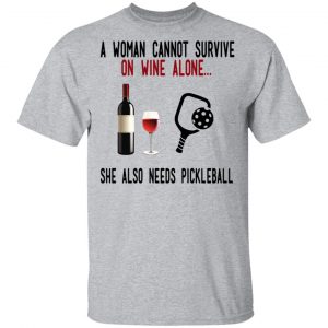 A Woman Cannot Survive On Wine Alone She Also Needs Pickleball T-Shirts 14
