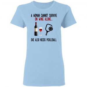 A Woman Cannot Survive On Wine Alone She Also Needs Pickleball T-Shirts 15