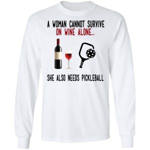 A Woman Cannot Survive On Wine Alone She Also Needs Pickleball T-Shirts 19