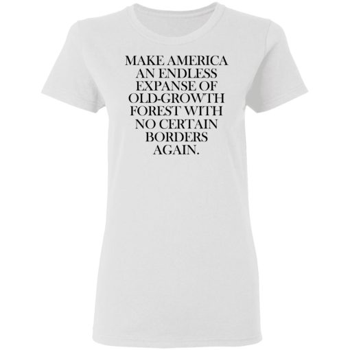 Make America An Endless Expanse Of Old-Growth Forest With No Certain Borders Again T-Shirts - Image 2