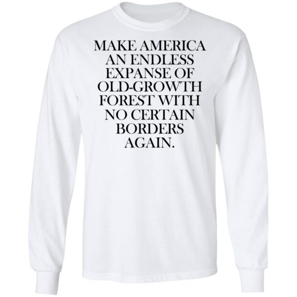 Make America An Endless Expanse Of Old-Growth Forest With No Certain Borders Again T-Shirts 3