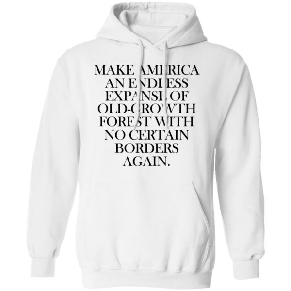 Make America An Endless Expanse Of Old-Growth Forest With No Certain Borders Again T-Shirts 4