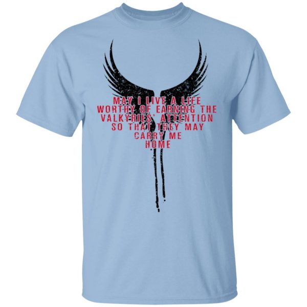 May I Live A Life Worthy Of Earning The Valkyries Attention So That They May Carry Me Home T-Shirts 1