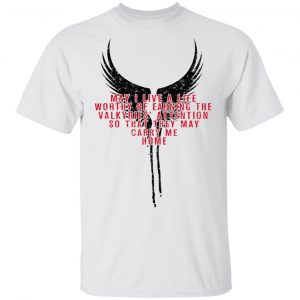 May I Live A Life Worthy Of Earning The Valkyries Attention So That They May Carry Me Home T-Shirts BC Limited 2