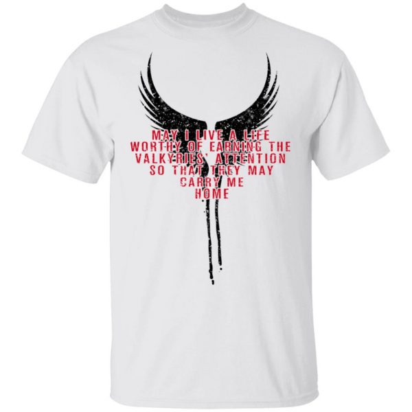May I Live A Life Worthy Of Earning The Valkyries Attention So That They May Carry Me Home T-Shirts 2