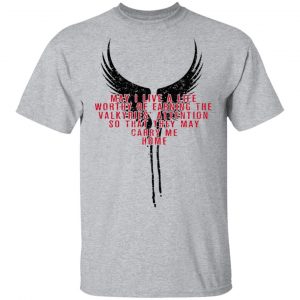 May I Live A Life Worthy Of Earning The Valkyries Attention So That They May Carry Me Home T-Shirts 14