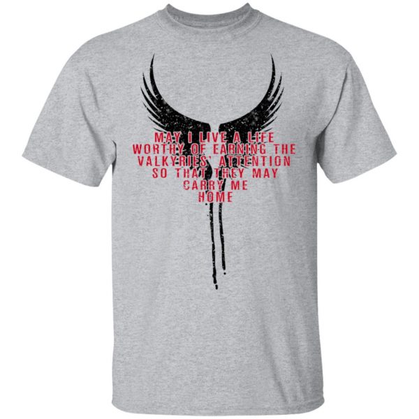 May I Live A Life Worthy Of Earning The Valkyries Attention So That They May Carry Me Home T-Shirts 3