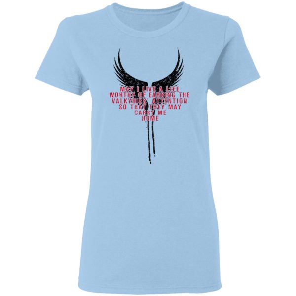May I Live A Life Worthy Of Earning The Valkyries Attention So That They May Carry Me Home T-Shirts 4