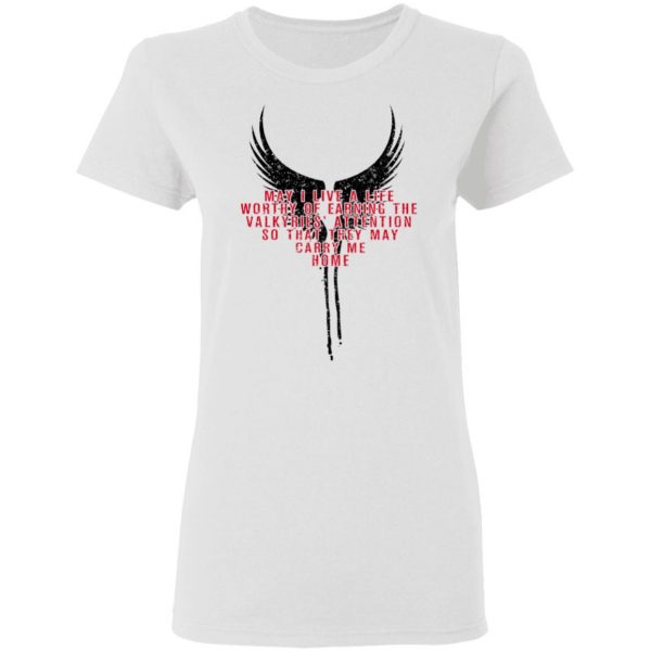 May I Live A Life Worthy Of Earning The Valkyries Attention So That They May Carry Me Home T-Shirts 5