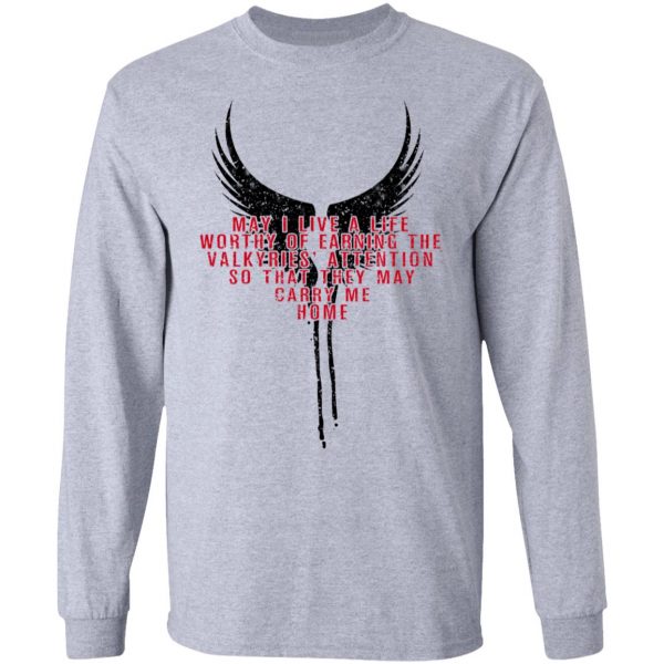 May I Live A Life Worthy Of Earning The Valkyries Attention So That They May Carry Me Home T-Shirts 7