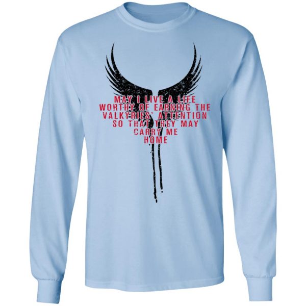 May I Live A Life Worthy Of Earning The Valkyries Attention So That They May Carry Me Home T-Shirts 9