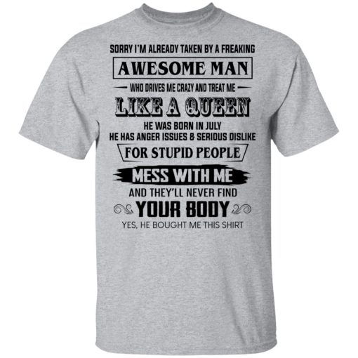 I'm Already Taken By A Freaking Awesome Man Who Drives Me Crazy And Born In July T-Shirts 3