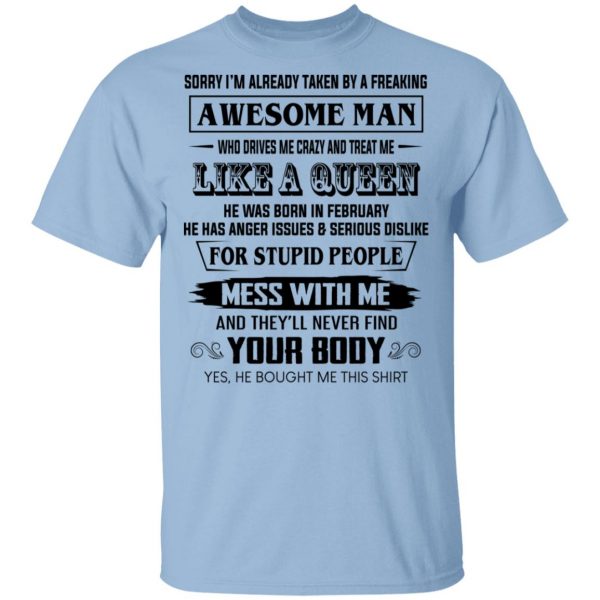 I'm Already Taken By A Freaking Awesome Man Who Drives Me Crazy And Born In Februay T-Shirts 1