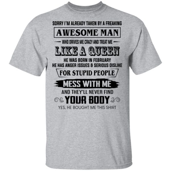 I'm Already Taken By A Freaking Awesome Man Who Drives Me Crazy And Born In Februay T-Shirts 3