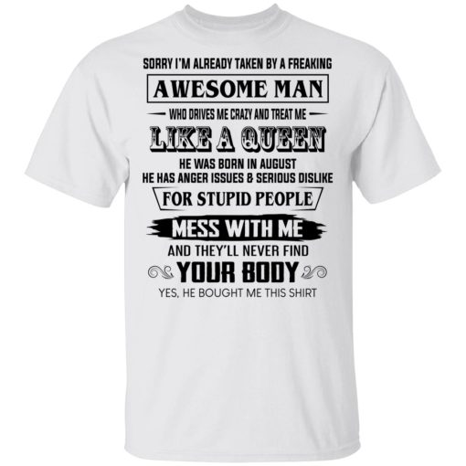 I'm Already Taken By A Freaking Awesome Man Who Drives Me Crazy And Born In August T-Shirts 2