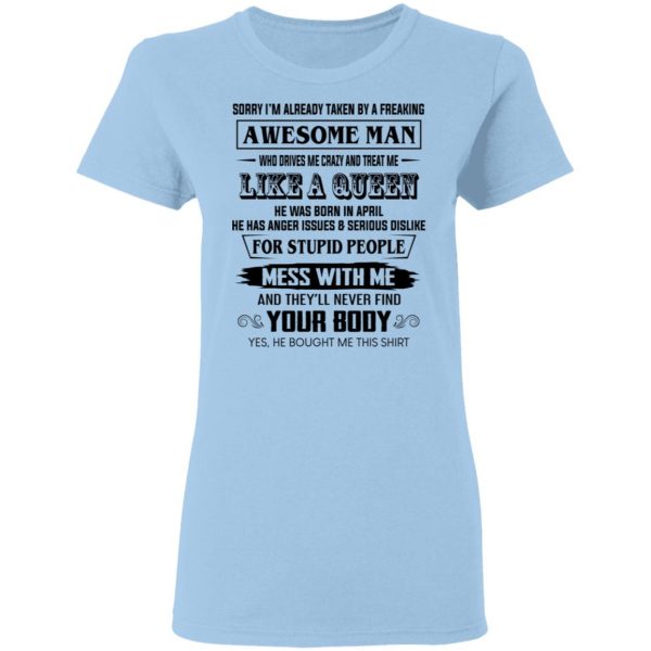 I'm Already Taken By A Freaking Awesome Man Who Drives Me Crazy And Born In April T-Shirts 4