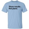 Show Results Not Plans T-Shirts