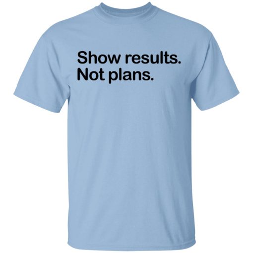 Show Results Not Plans T-Shirts 1