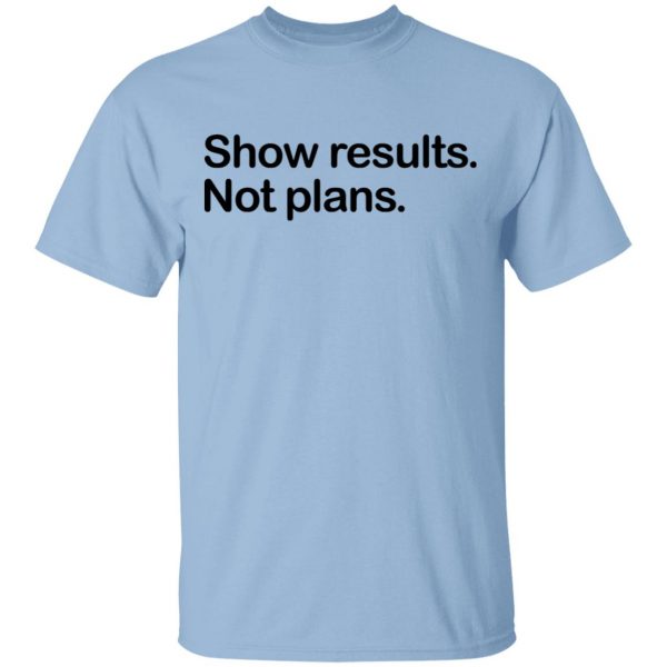 Show Results Not Plans T-Shirts 1