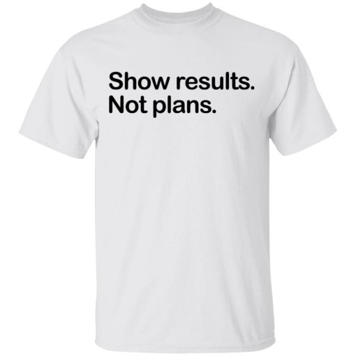 Show Results Not Plans T-Shirts 2