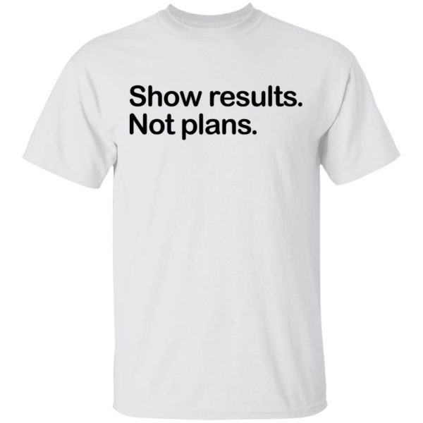 Show Results Not Plans T-Shirts 2