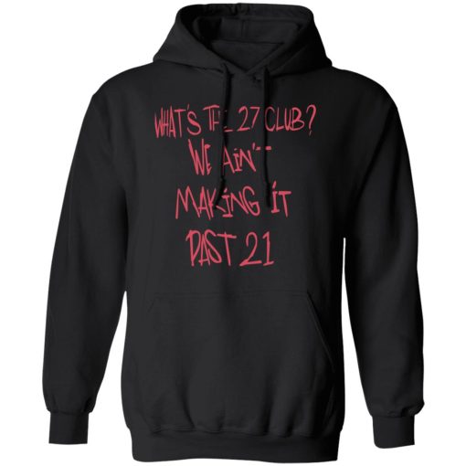 What's The 27 Club We Ain't Making It Past 21 T-Shirts - Image 4