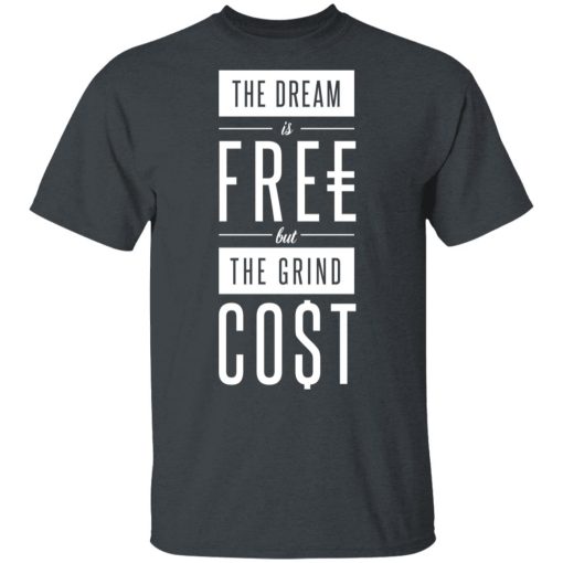 The Dream Is Free But The Grind Cost T-Shirts