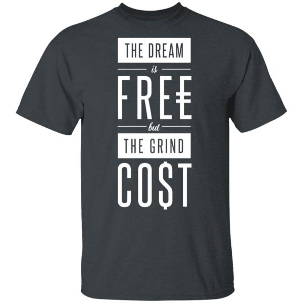 The Dream Is Free But The Grind Cost T-Shirts 1