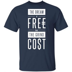 The Dream Is Free But The Grind Cost T-Shirts 14