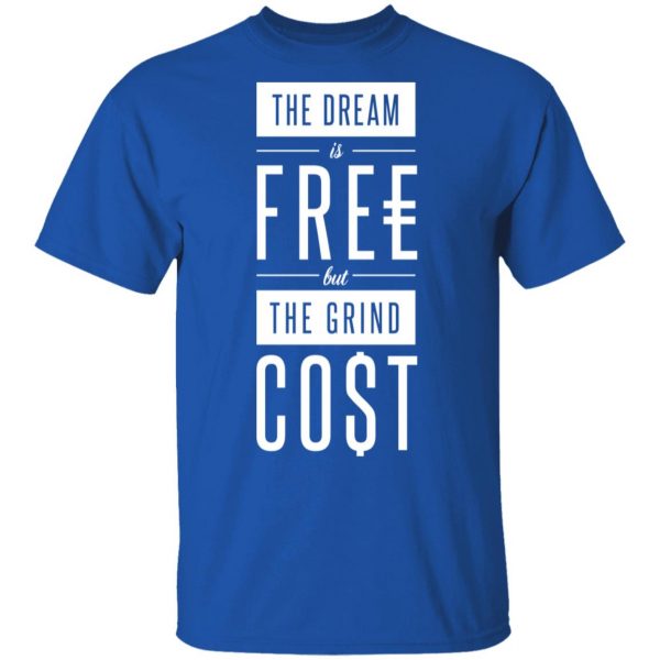 The Dream Is Free But The Grind Cost T-Shirts 3