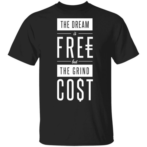 The Dream Is Free But The Grind Cost T-Shirts 4